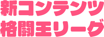 新コンテンツ 格闘王リーグ