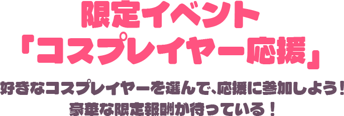 限定イベント 「コスプレイヤー応援」